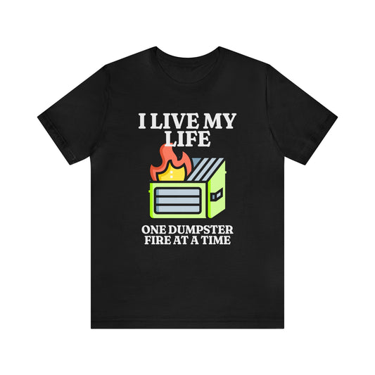I Live My Life One Dumpster Fire at a Time Shirt, Gift for Boyfriend, Humorus Shirt, Funny Shirt, Birthday Gift, Valentines Day Gift