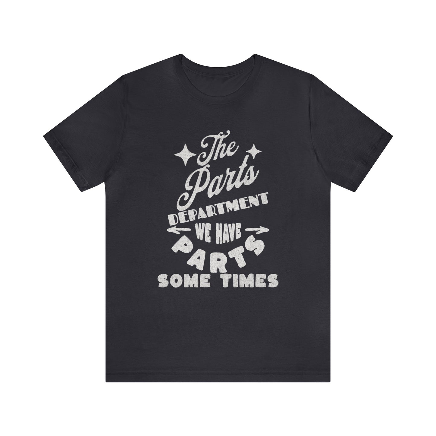 The Parts Departent, We Have Parts Sometimes Shirt, Gift for Parts Manager, Dealership Employee, Parts Counter Person, Birthday Gift