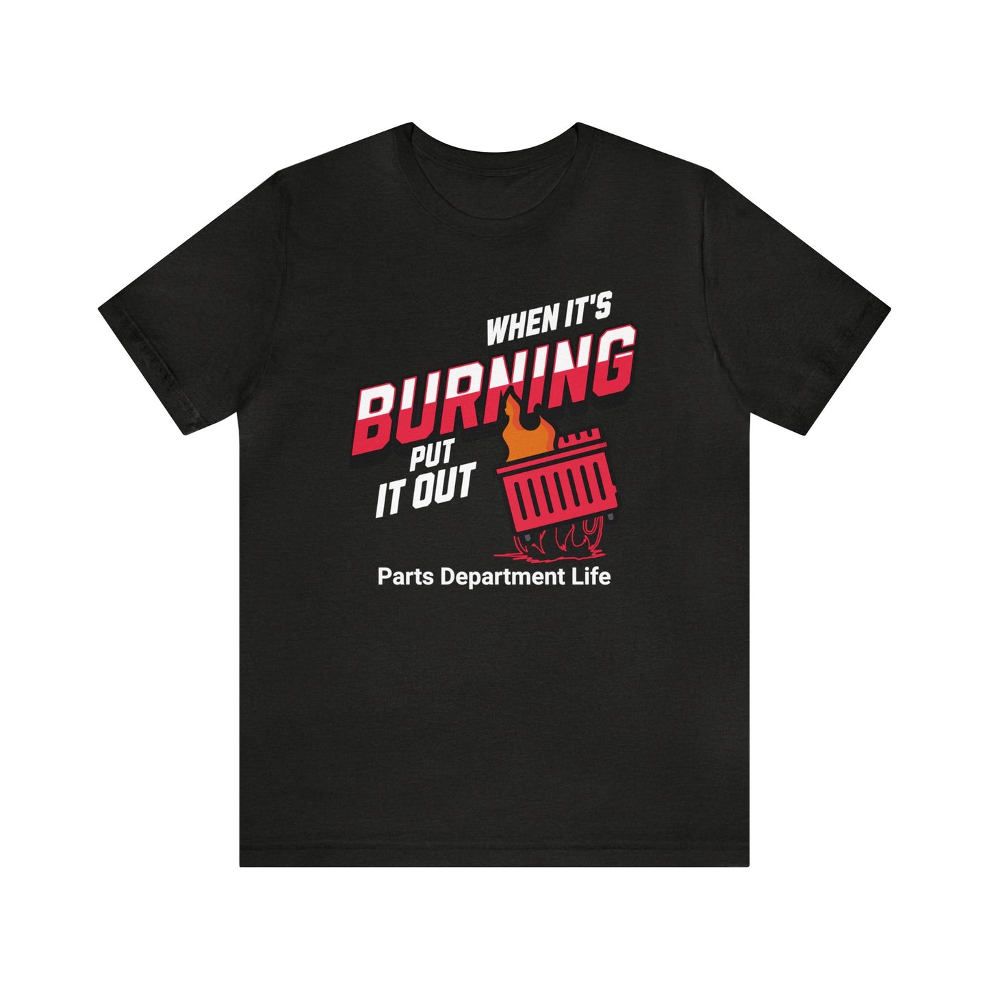 When its burning, put it out - Parts Department Life Shirt, Gift for Parts Manager, Dealership Employee, Parts Counter Person, Birthday Gift