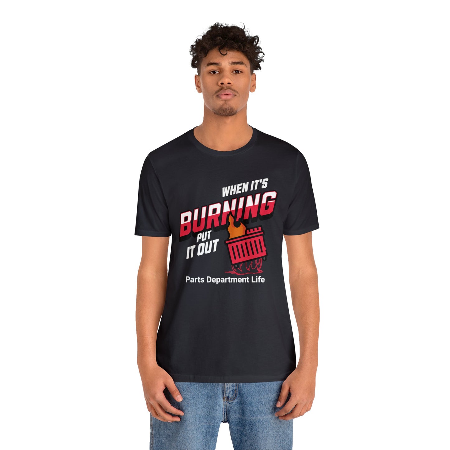 When its burning, put it out - Parts Department Life Shirt, Gift for Parts Manager, Dealership Employee, Parts Counter Person, Birthday Gift