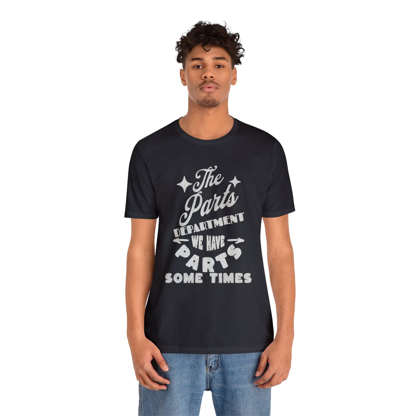 The Parts Departent, We Have Parts Sometimes Shirt, Gift for Parts Manager, Dealership Employee, Parts Counter Person, Birthday Gift