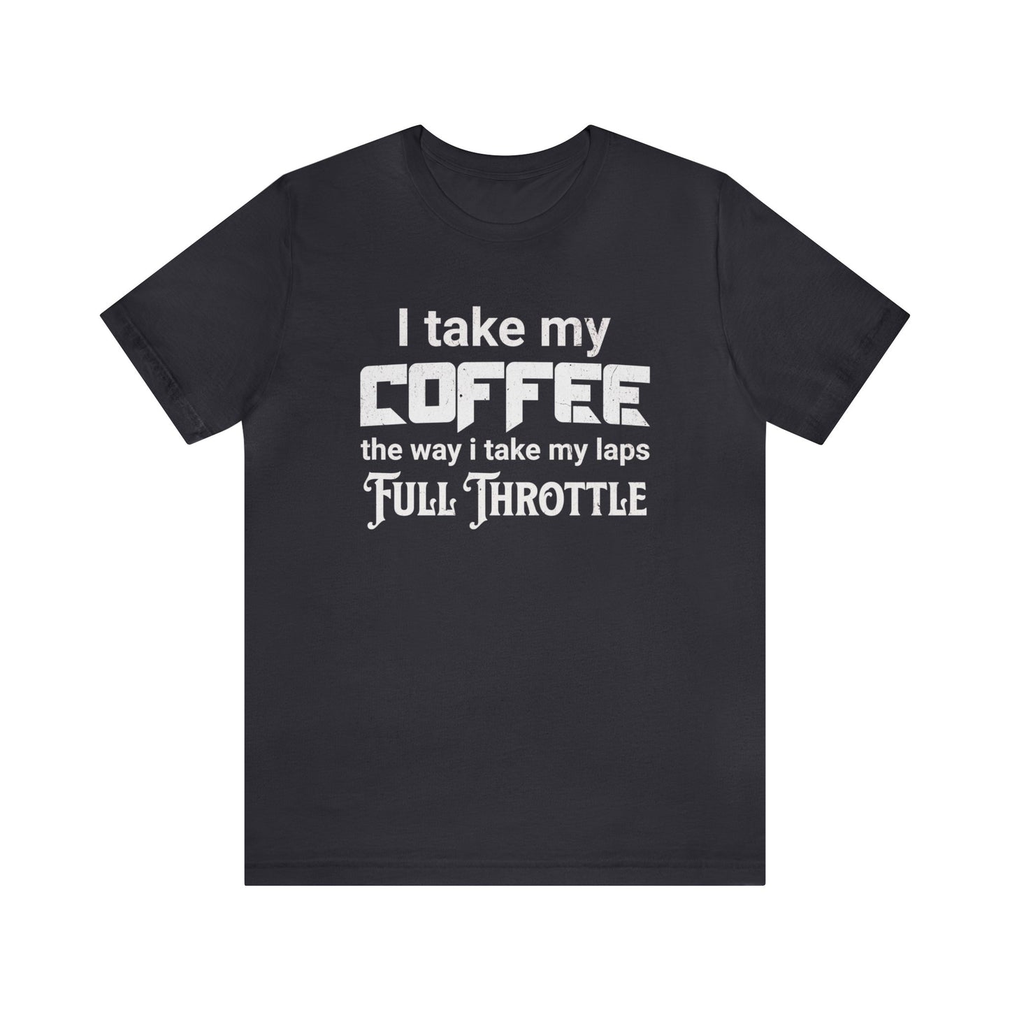 I Take My Coffee the Way I Take My Laps, Full Throttle Shirt, Sim Racing, I Racer, Online Gaming, Gift for Gammer, I race online, E sports