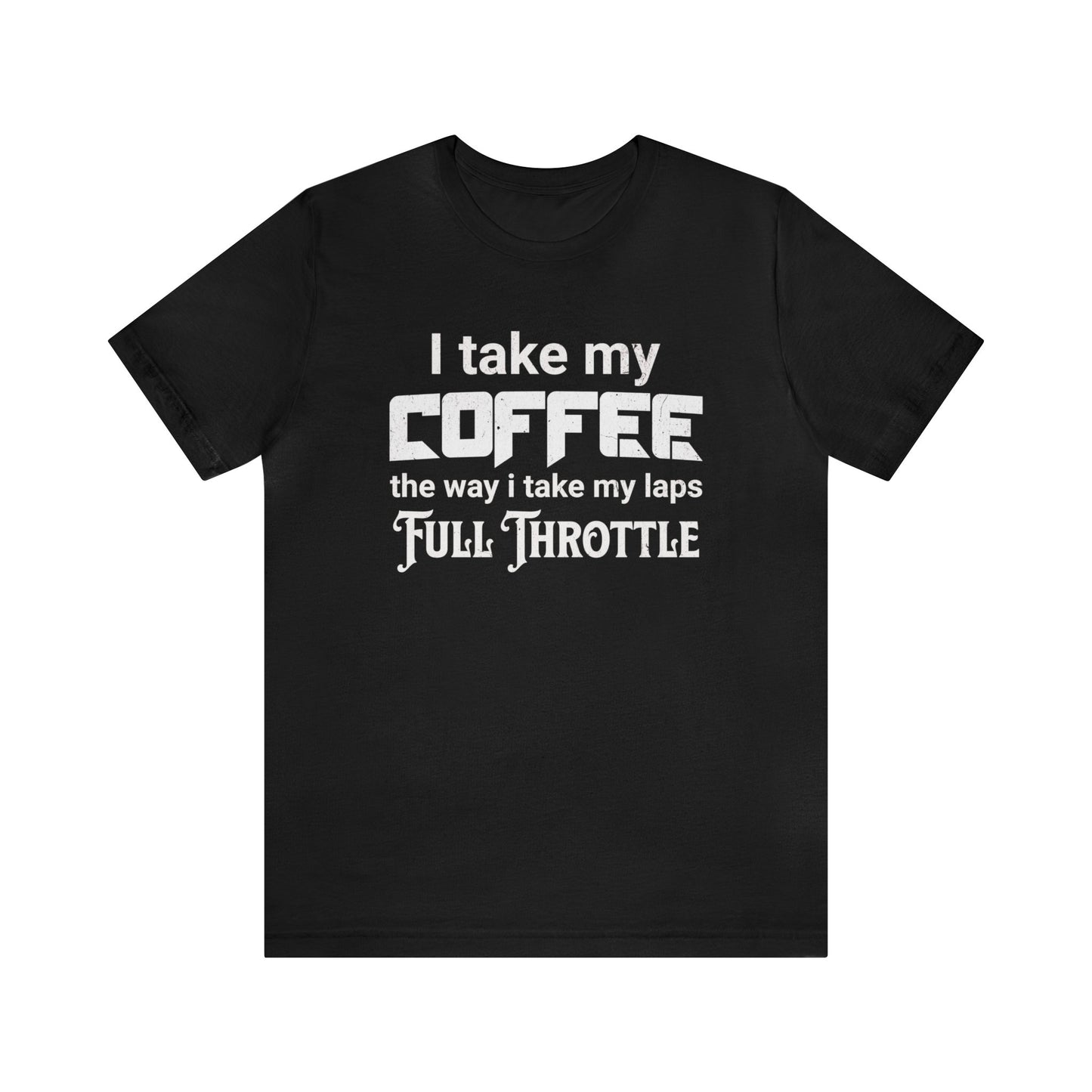 I Take My Coffee the Way I Take My Laps, Full Throttle Shirt, Sim Racing, I Racer, Online Gaming, Gift for Gammer, I race online, E sports
