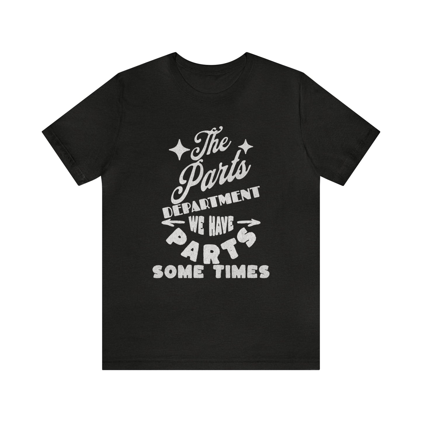The Parts Departent, We Have Parts Sometimes Shirt, Gift for Parts Manager, Dealership Employee, Parts Counter Person, Birthday Gift