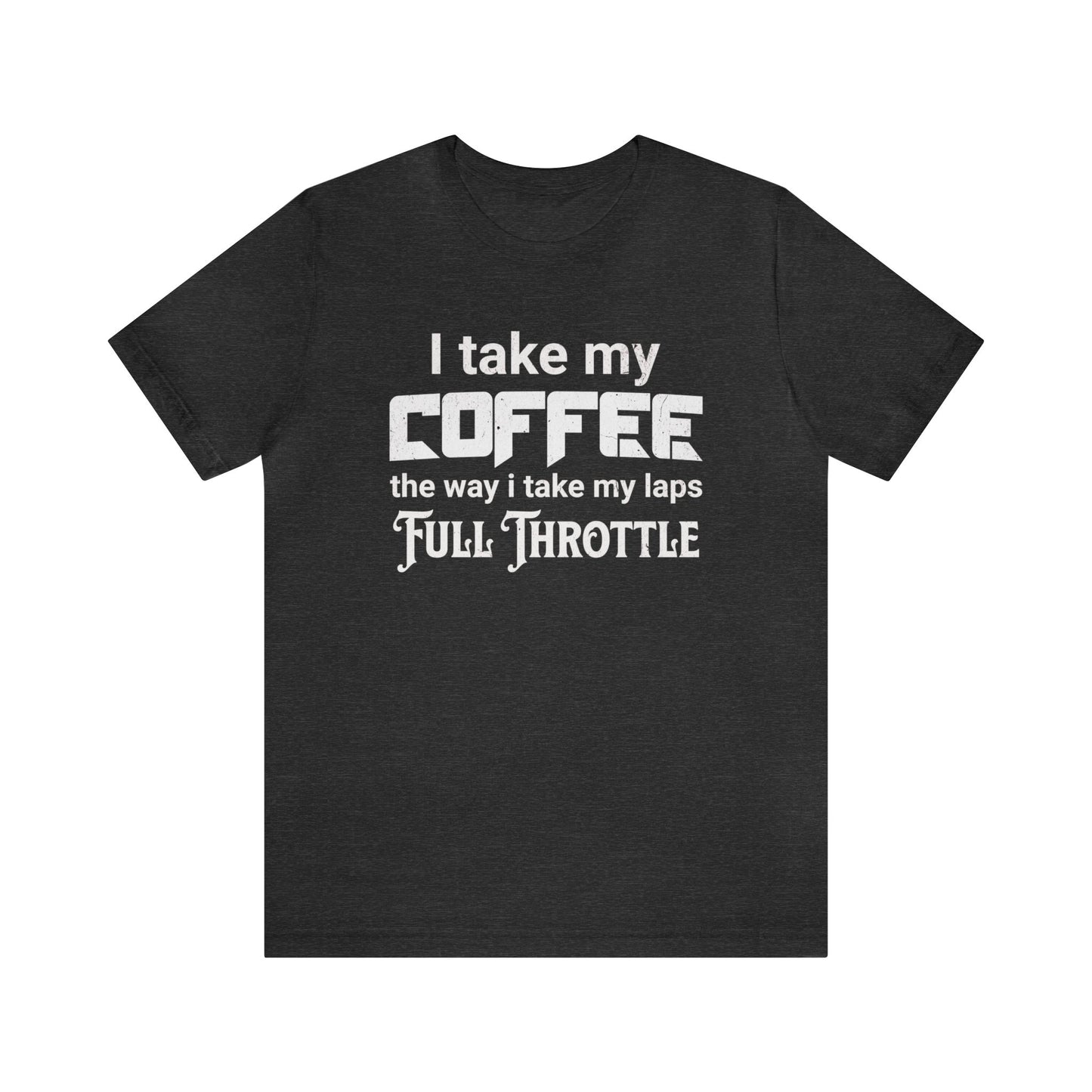 I Take My Coffee the Way I Take My Laps, Full Throttle Shirt, Sim Racing, I Racer, Online Gaming, Gift for Gammer, I race online, E sports