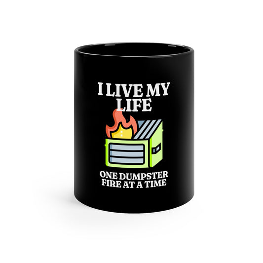 I Live My Lift One Dumpster Fire at a Time 11oz Black Mug, Gift for Boy Friend, Gift for Husband, Fathers Day Gift, Anniversary Gift