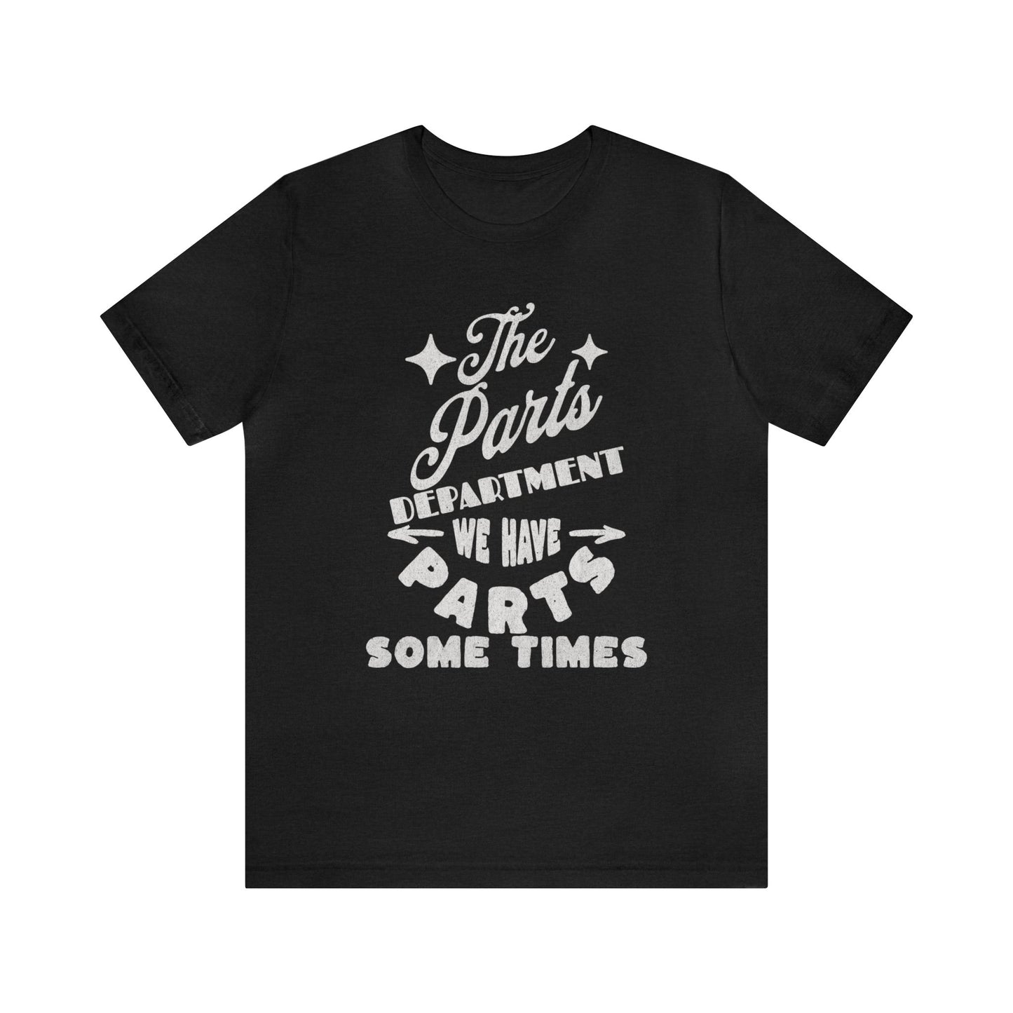 The Parts Departent, We Have Parts Sometimes Shirt, Gift for Parts Manager, Dealership Employee, Parts Counter Person, Birthday Gift