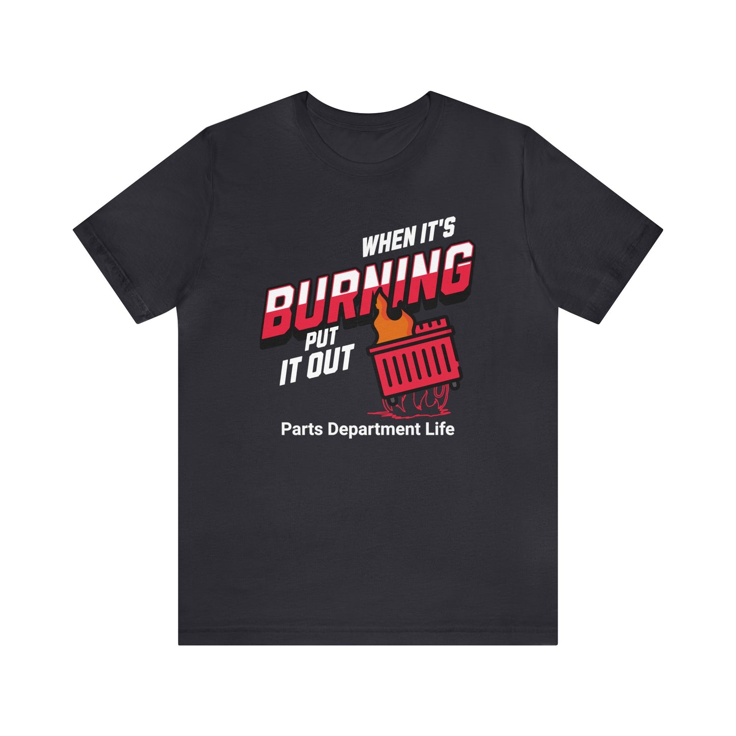 When its burning, put it out - Parts Department Life Shirt, Gift for Parts Manager, Dealership Employee, Parts Counter Person, Birthday Gift