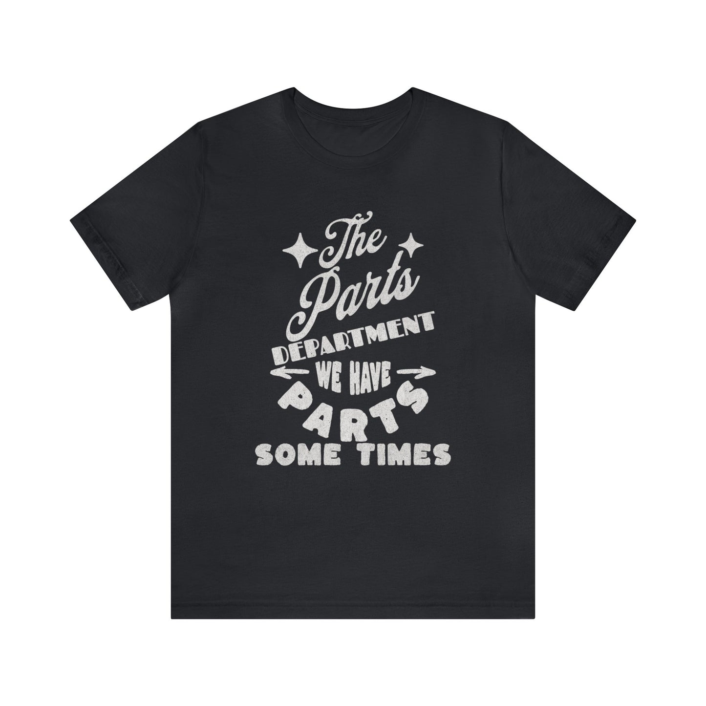 The Parts Departent, We Have Parts Sometimes Shirt, Gift for Parts Manager, Dealership Employee, Parts Counter Person, Birthday Gift