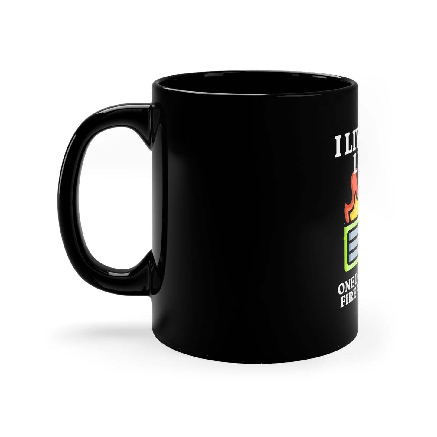 I Live My Lift One Dumpster Fire at a Time 11oz Black Mug, Gift for Boy Friend, Gift for Husband, Fathers Day Gift, Anniversary Gift
